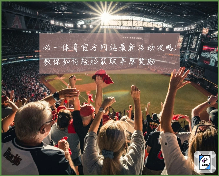 必一体育官方网站最新活动攻略：教你如何轻松获取丰厚奖励