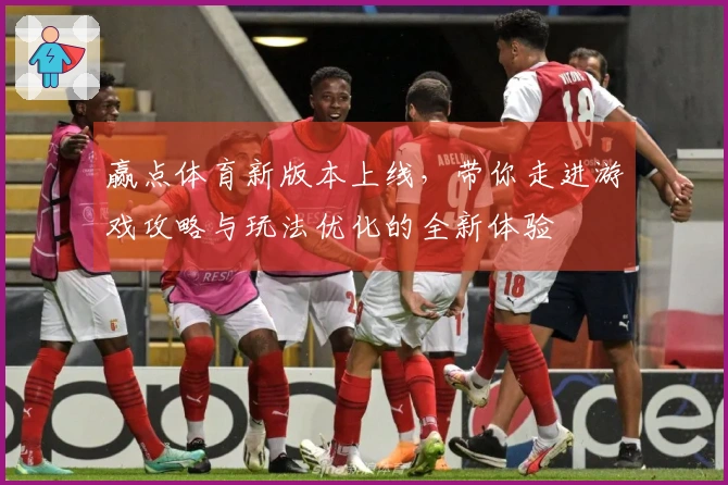 赢点体育新版本上线，带你走进游戏攻略与玩法优化的全新体验